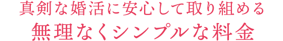 真剣な婚活に安心して取り組める無理なくシンプルな料金